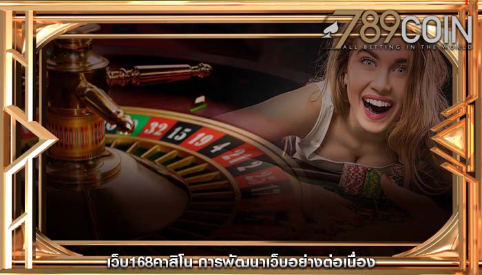 เว็บ168คาสิโน การพัฒนาเว็บอย่างต่อเนื่อง