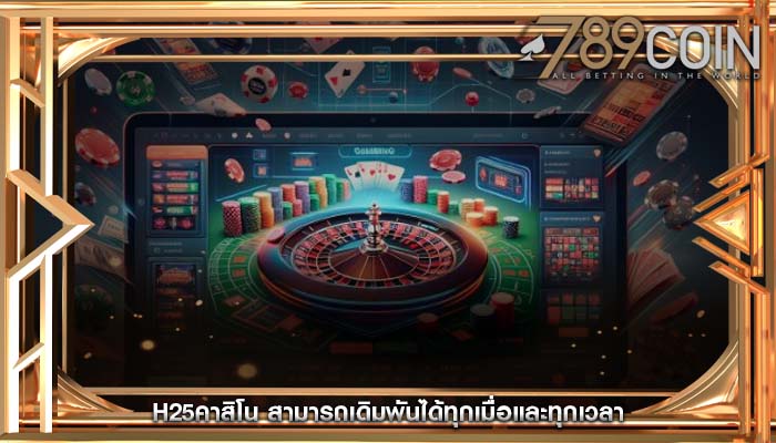 h25คาสิโน สามารถเดิมพันได้ทุกเมื่อและทุกเวลา
