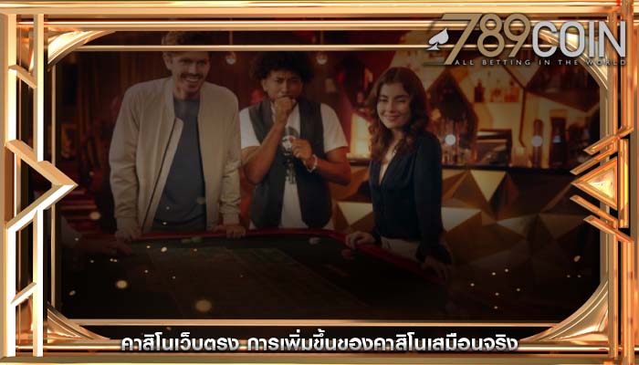 คาสิโนเว็บตรง การเพิ่มขึ้นของคาสิโนเสมือนจริง