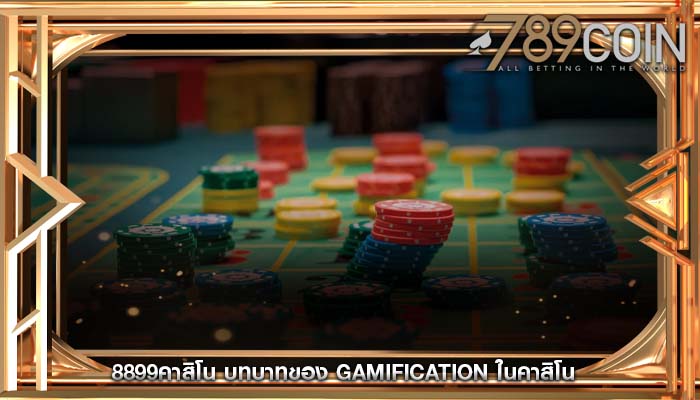 8899คาสิโน บทบาทของ Gamification ในคาสิโน