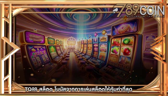tq88 สล็อต โบนัสจากการเล่นสล็อตให้คุ้มค่าที่สุด
