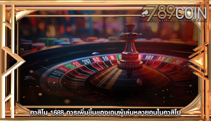 คาสิโน 1688 การเพิ่มขึ้นของเกมผู้เล่นหลายคนในคาสิโน