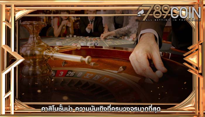คาสิโนชั้นนำ ความบันเทิงที่ครบวงจรมากที่สุด