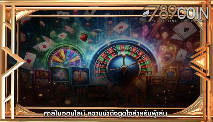คาสิโนออนไลน์ ความน่าดึงดูดใจสำหรับผู้เล่น