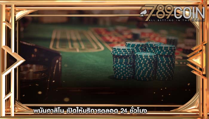 พนันคาสิโน เปิดให้บริการตลอด 24 ชั่วโมง