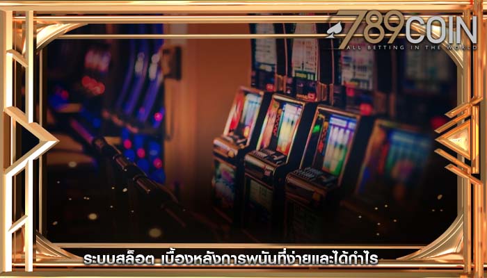 ระบบสล็อต เบื้องหลังการพนันที่ง่ายและได้กำไร