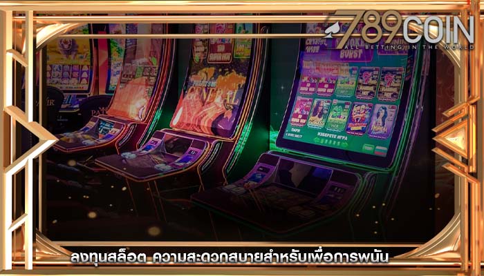 ลงทุนสล็อต ความสะดวกสบายสำหรับเพื่อการพนัน