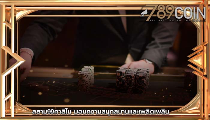สยาม99คาสิโน มอบความสนุกสนานและเพลิดเพลิน