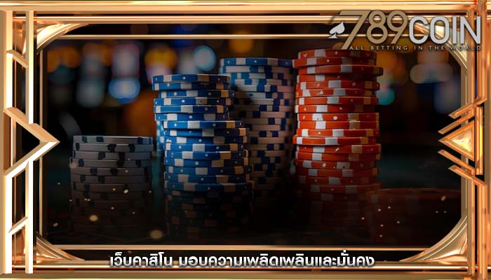 เว็บคาสิโน มอบความเพลิดเพลินและมั่นคง