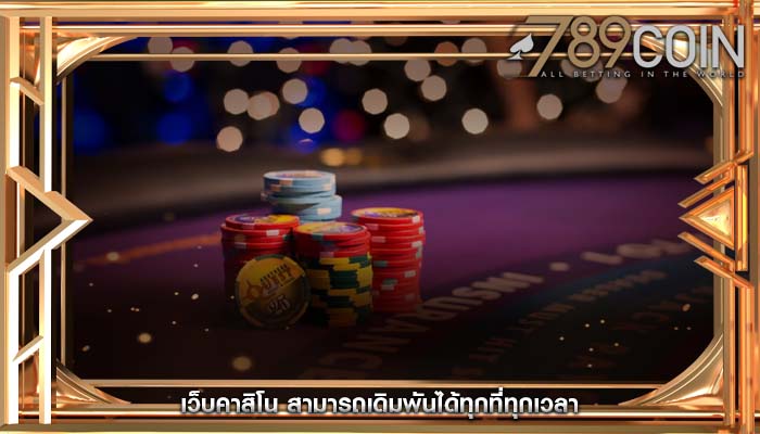 เว็บคาสิโน สามารถเดิมพันได้ทุกที่ทุกเวลา