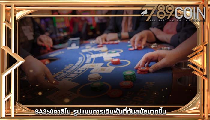sa350คาสิโน รูปแบบการเดิมพันที่ทันสมัยมากขึ้น
