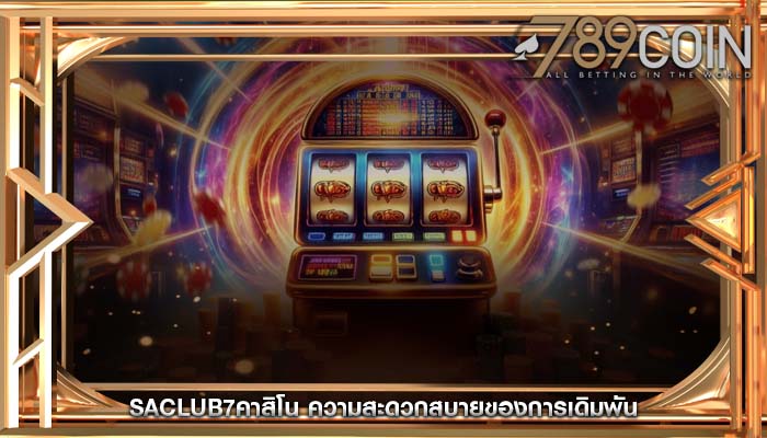 saclub7คาสิโน ความสะดวกสบายของการเดิมพัน