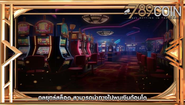 กลยุทธ์สล็อต สามารถนำทางไปพบเงินก้อนโต