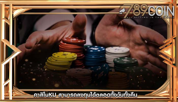คาสิโนku สามารถลงทุนได้ตลอดทั้งวันทั้งคืน