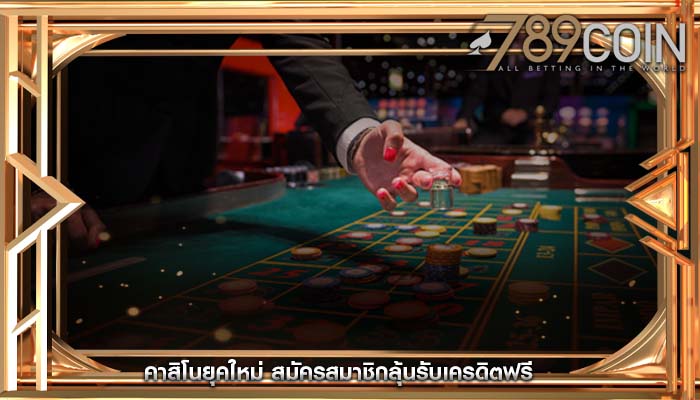 คาสิโนยุคใหม่ สมัครสมาชิกลุ้นรับเครดิตฟรี