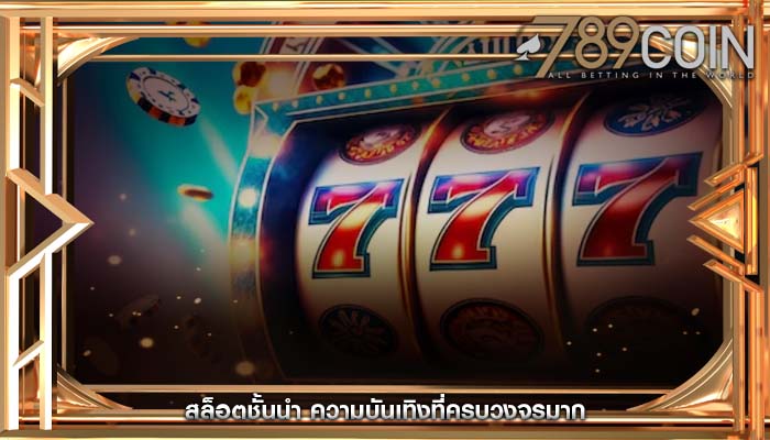สล็อตชั้นนำ ความบันเทิงที่ครบวงจรมาก
