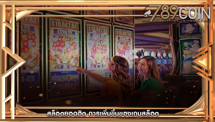 สล็อตยอดฮิต การเพิ่มขึ้นของเกมสล็อต