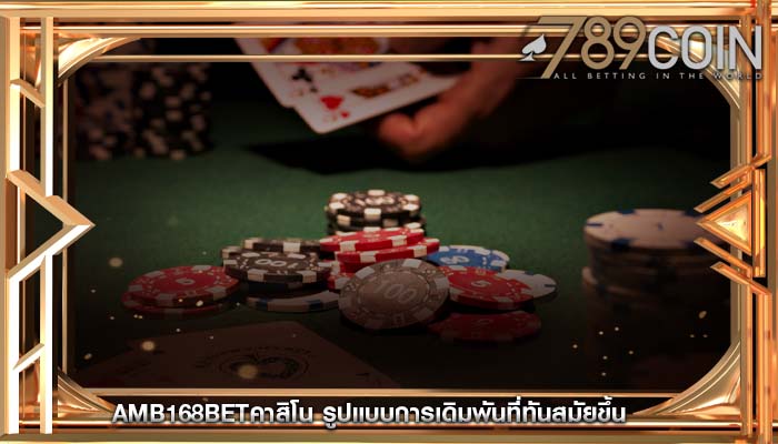 amb168betคาสิโน รูปแบบการเดิมพันที่ทันสมัยขึ้น