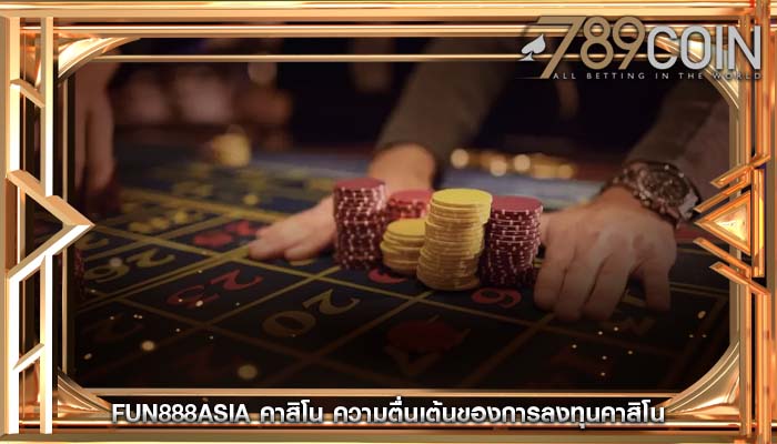fun888asia คาสิโน ความตื่นเต้นของการลงทุนคาสิโน