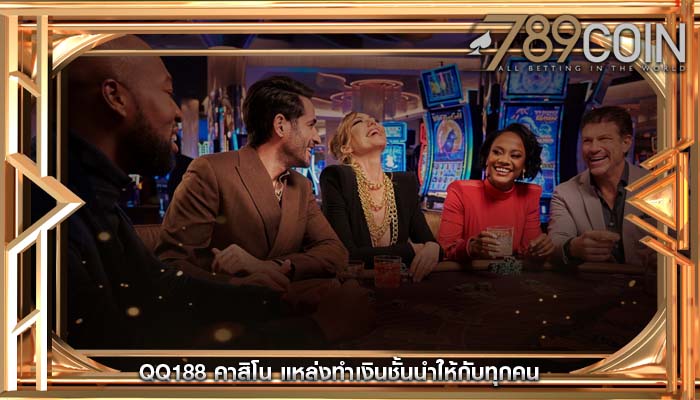 qq188 คาสิโน แหล่งทำเงินชั้นนำให้กับทุกคน