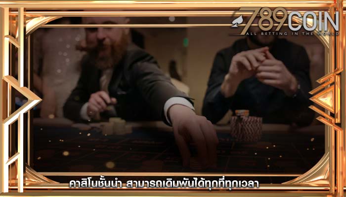 คาสิโนชั้นนำ สามารถเดิมพันได้ทุกที่ทุกเวลา