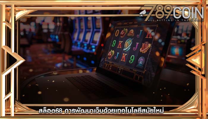 สล็อต68 การพัฒนาเว็บด้วยเทคโนโลยีสมัยใหม่