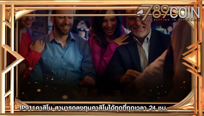 ip911คาสิโน สามารถลงทุนคาสิโนได้ทุกที่ทุกเวลา 24 ชม.
