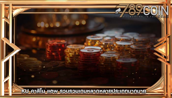 ku คาสิโน แอพ รวบรวมเกมหลากหลายประเภทมากมาย