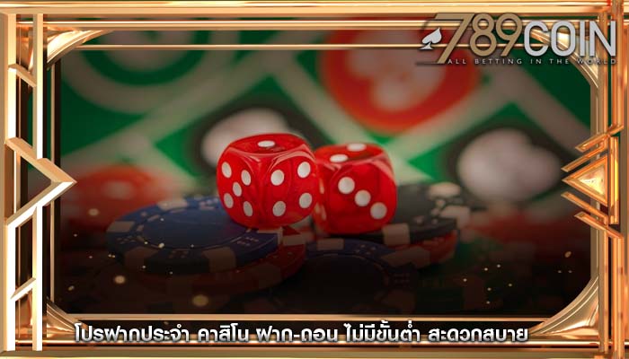 โปรฝากประจํา คาสิโน ฝาก-ถอน ไม่มีขั้นต่ำ สะดวกสบาย