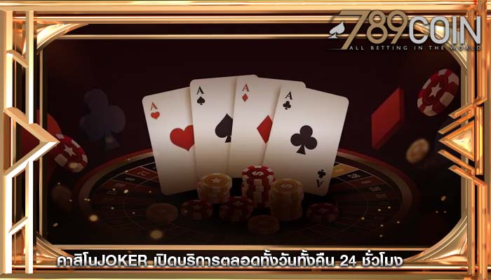 คาสิโนjoker เปิดบริการตลอดทั้งวันทั้งคืน 24 ชั่วโมง