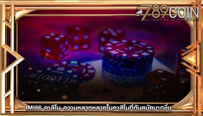 imi66 คาสิโน ความหลากหลายในคาสิโนที่ทันสมัยมากขึ้น