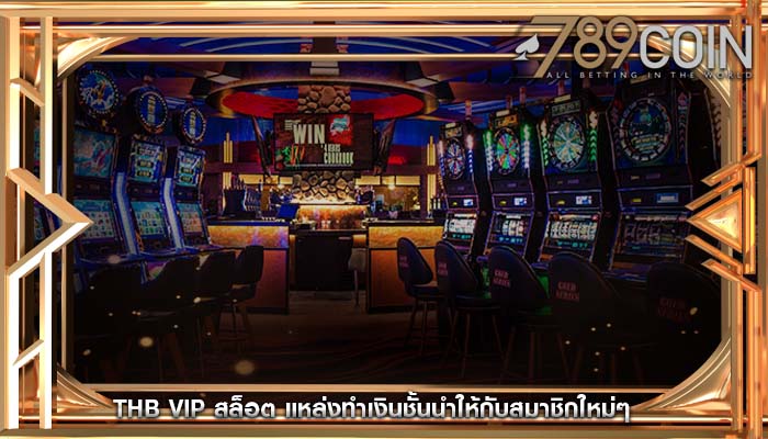thb vip สล็อต แหล่งทำเงินชั้นนำให้กับสมาชิกใหม่ๆ