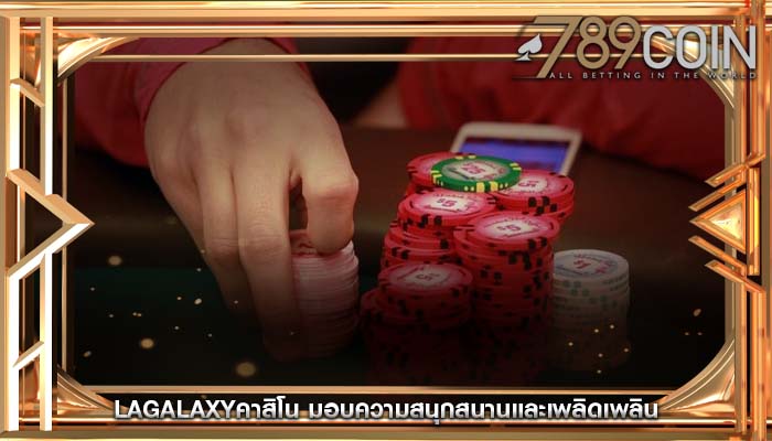 lagalaxyคาสิโน มอบความสนุกสนานและเพลิดเพลิน