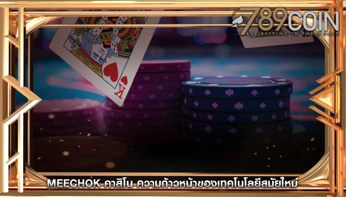 meechok คาสิโน ความก้าวหน้าของเทคโนโลยีสมัยใหม่