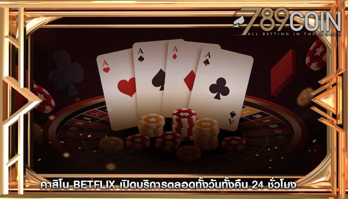 คาสิโน betflix เปิดบริการตลอดทั้งวันทั้งคืน 24 ชั่วโมง
